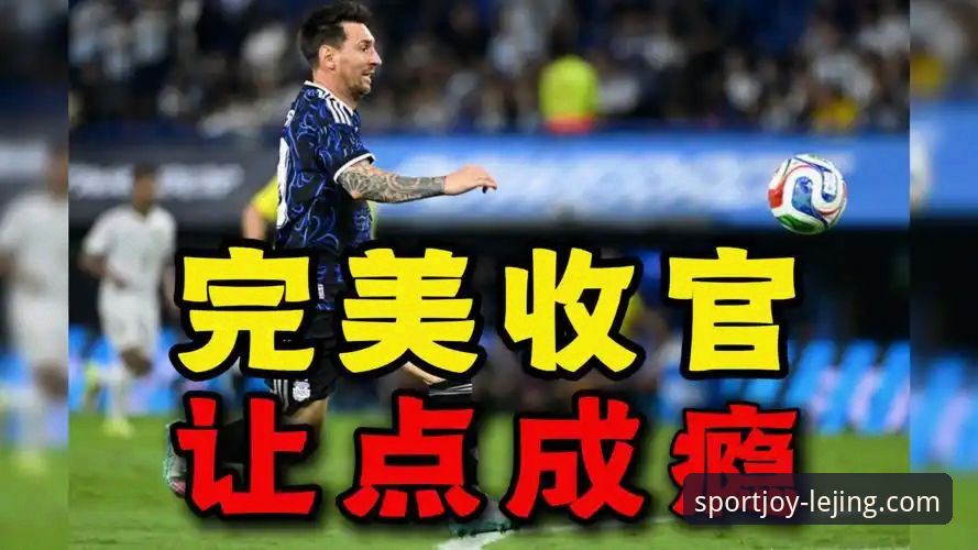 阿根廷5-0赞比亚vs乐竞体育观赛体验：梅西让点球与奥塔门迪告别战的深度剖析